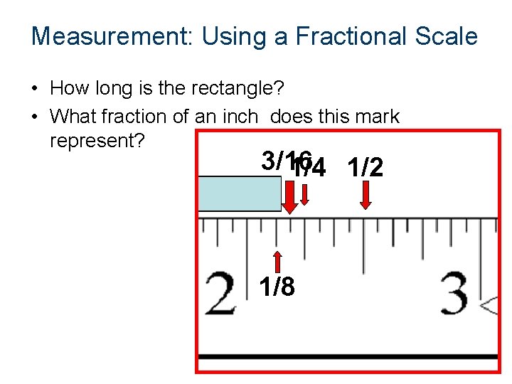 Measurement: Using a Fractional Scale • How long is the rectangle? • What fraction
