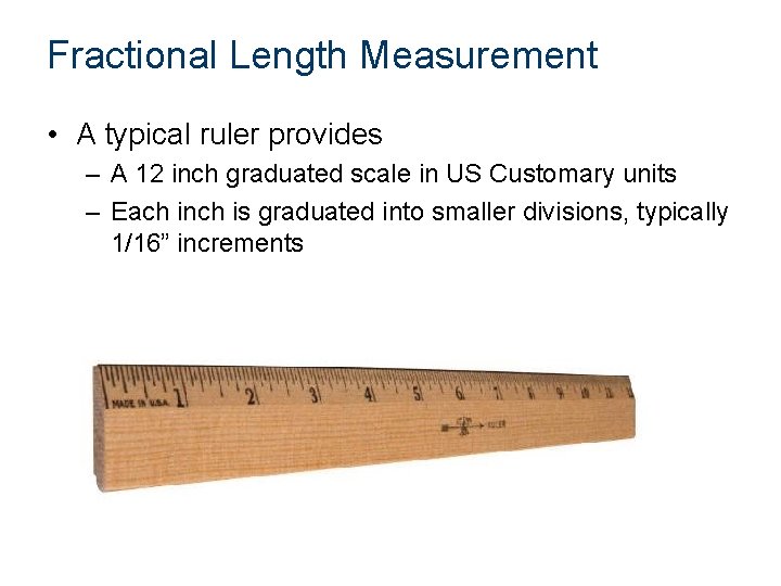 Fractional Length Measurement • A typical ruler provides – A 12 inch graduated scale