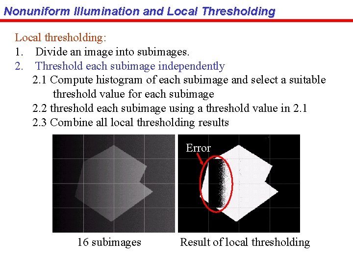 Nonuniform Illumination and Local Thresholding Local thresholding: 1. Divide an image into subimages. 2.