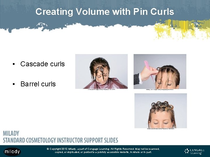 Creating Volume with Pin Curls • Cascade curls • Barrel curls © Copyright 2012