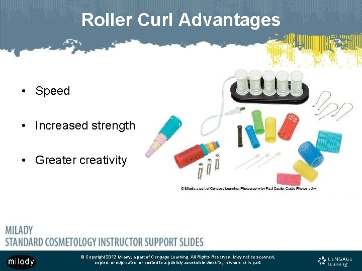 Roller Curl Advantages • Speed • Increased strength • Greater creativity © Copyright 2012