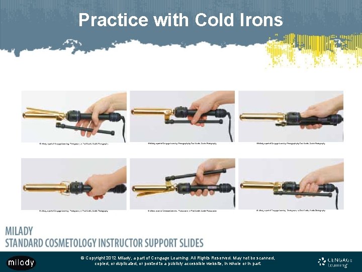 Practice with Cold Irons © Copyright 2012 Milady, a part of Cengage Learning. All