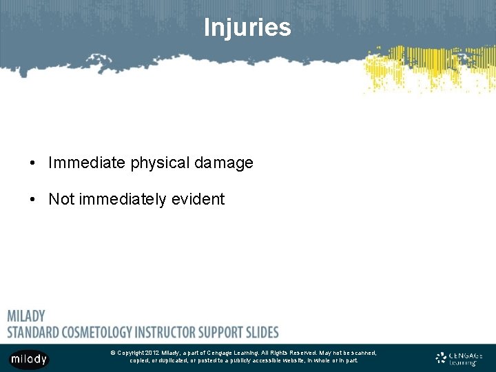 Injuries • Immediate physical damage • Not immediately evident © Copyright 2012 Milady, a