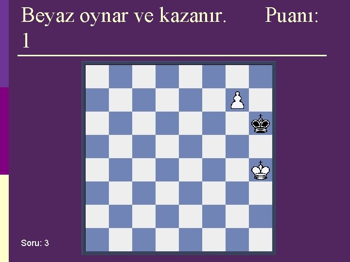 Beyaz oynar ve kazanır. 1 Soru: 3 Puanı: Beyaz oynar ve kazanır. 1 Soru: 3 Puanı: