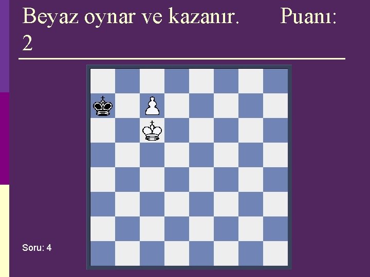Beyaz oynar ve kazanır. 2 Soru: 4 Puanı: Beyaz oynar ve kazanır. 2 Soru: 4 Puanı: