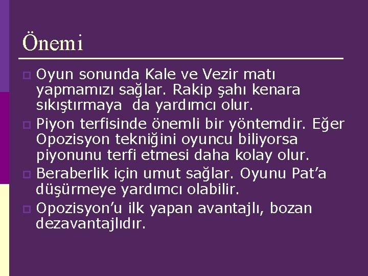 Önemi Oyun sonunda Kale ve Vezir matı yapmamızı sağlar. Rakip şahı kenara sıkıştırmaya da Önemi Oyun sonunda Kale ve Vezir matı yapmamızı sağlar. Rakip şahı kenara sıkıştırmaya da