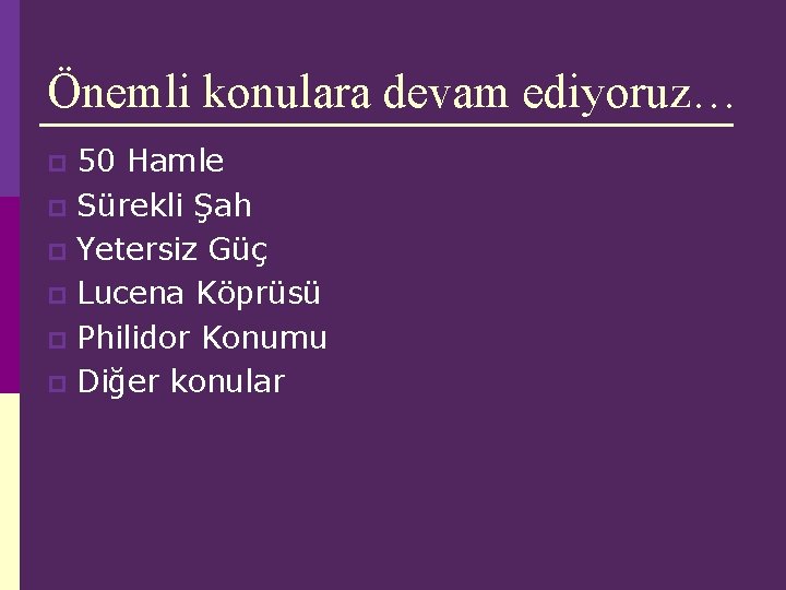 Önemli konulara devam ediyoruz… 50 Hamle p Sürekli Şah p Yetersiz Güç p Lucena Önemli konulara devam ediyoruz… 50 Hamle p Sürekli Şah p Yetersiz Güç p Lucena