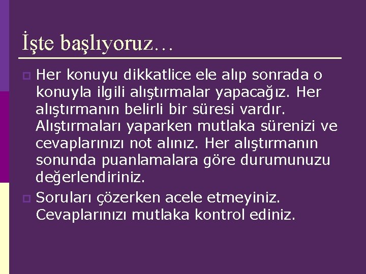 İşte başlıyoruz… Her konuyu dikkatlice ele alıp sonrada o konuyla ilgili alıştırmalar yapacağız. Her İşte başlıyoruz… Her konuyu dikkatlice ele alıp sonrada o konuyla ilgili alıştırmalar yapacağız. Her