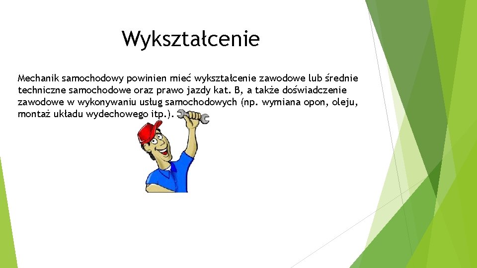 Wykształcenie Mechanik samochodowy powinien mieć wykształcenie zawodowe lub średnie techniczne samochodowe oraz prawo jazdy