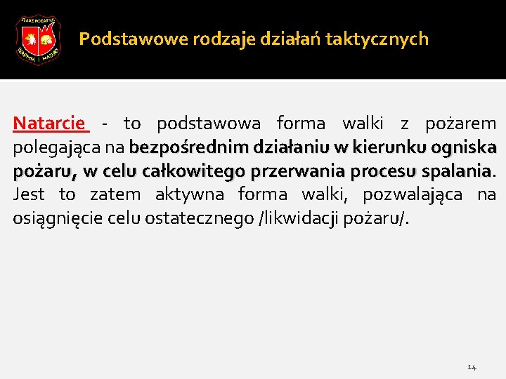 Podstawowe rodzaje działań taktycznych Natarcie - to podstawowa forma walki z pożarem polegająca na