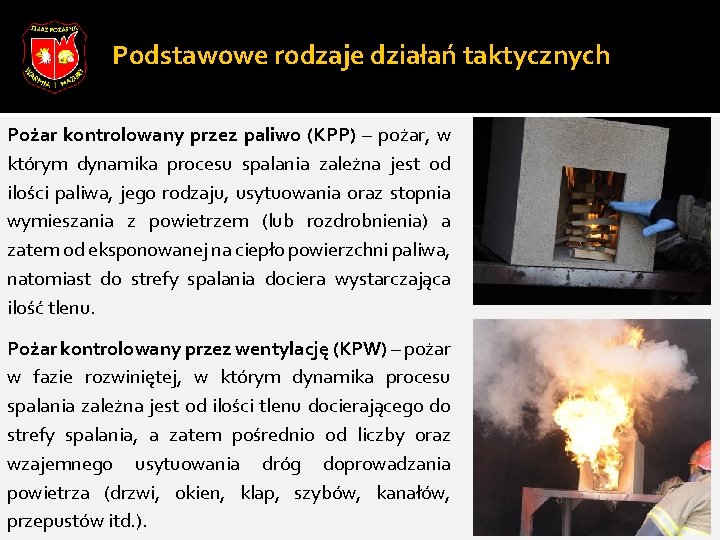 Podstawowe rodzaje działań taktycznych Pożar kontrolowany przez paliwo (KPP) – pożar, w którym dynamika