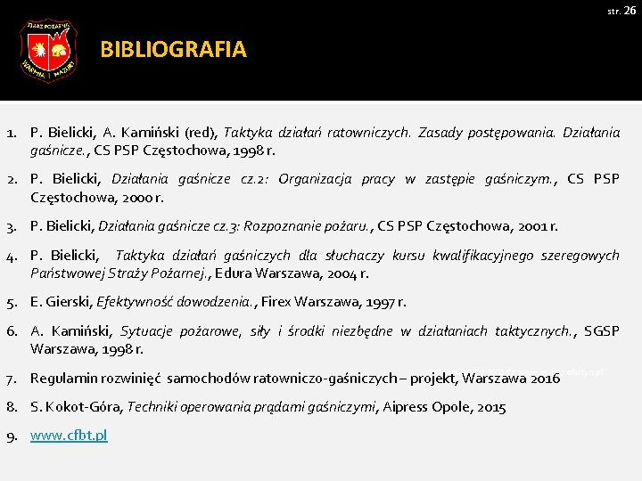 str. 26 BIBLIOGRAFIA 1. P. Bielicki, A. Kamiński (red), Taktyka działań ratowniczych. Zasady postępowania.