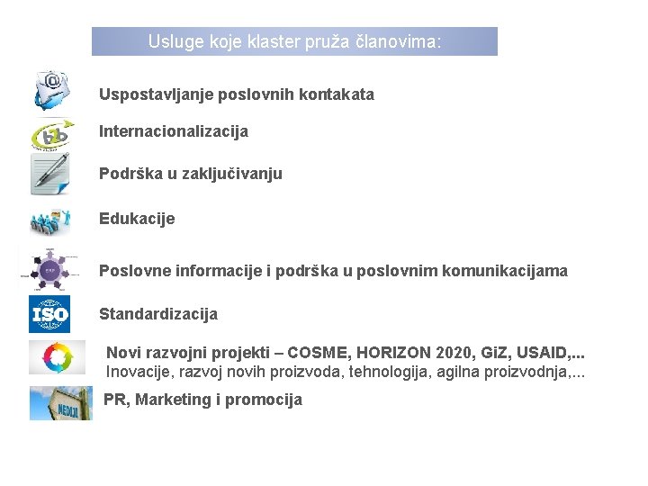 Usluge koje klaster pruža članovima: Uspostavljanje poslovnih kontakata Internacionalizacija Podrška u zaključivanju Edukacije Poslovne