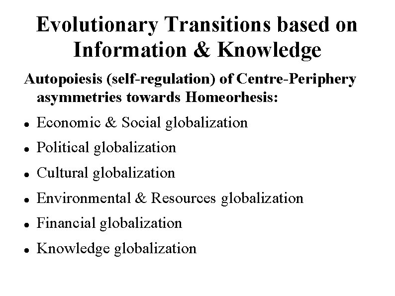 Evolutionary Transitions based on Information & Knowledge Autopoiesis (self-regulation) of Centre-Periphery asymmetries towards Homeorhesis: Evolutionary Transitions based on Information & Knowledge Autopoiesis (self-regulation) of Centre-Periphery asymmetries towards Homeorhesis: