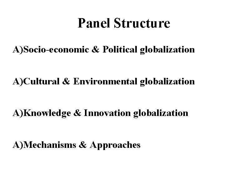 Panel Structure A)Socio-economic & Political globalization A)Cultural & Environmental globalization A)Knowledge & Innovation globalization Panel Structure A)Socio-economic & Political globalization A)Cultural & Environmental globalization A)Knowledge & Innovation globalization