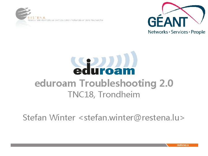 eduroam Troubleshooting 2. 0 TNC 18, Trondheim Stefan Winter <stefan. winter@restena. lu> 