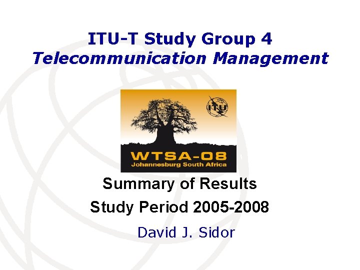 ITU-T Study Group 4 Telecommunication Management Summary of Results Study Period 2005 -2008 David