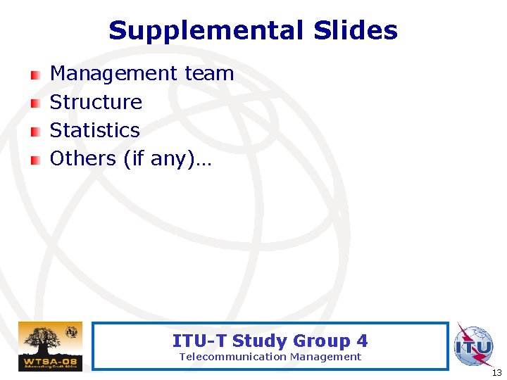 Supplemental Slides Management team Structure Statistics Others (if any)… ITU-T Study Group 4 Telecommunication