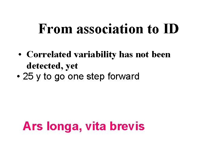 From association to ID • Correlated variability has not been detected, yet • 25