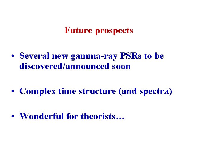 Future prospects • Several new gamma-ray PSRs to be discovered/announced soon • Complex time