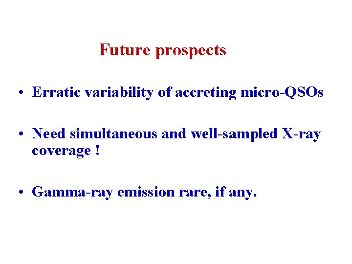 Future prospects • Erratic variability of accreting micro-QSOs • Need simultaneous and well-sampled X-ray