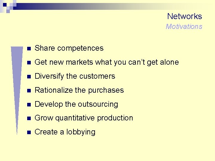 Networks Motivations n Share competences n Get new markets what you can’t get alone