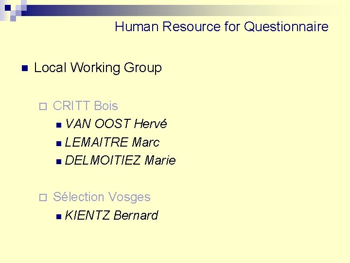 Human Resource for Questionnaire n Local Working Group ¨ CRITT Bois n VAN OOST