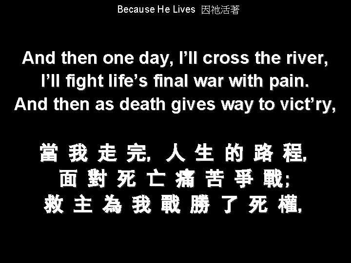 Because He Lives 因祂活著 And then one day, I’ll cross the river, I’ll fight