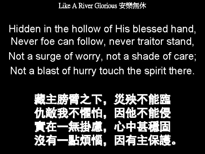 Like A River Glorious 安樂無休 Hidden in the hollow of His blessed hand, Never
