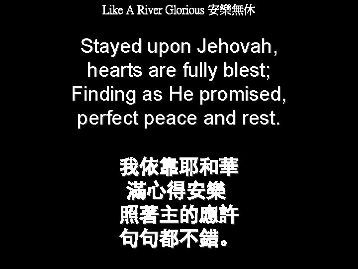 Like A River Glorious 安樂無休 Stayed upon Jehovah, hearts are fully blest; Finding as