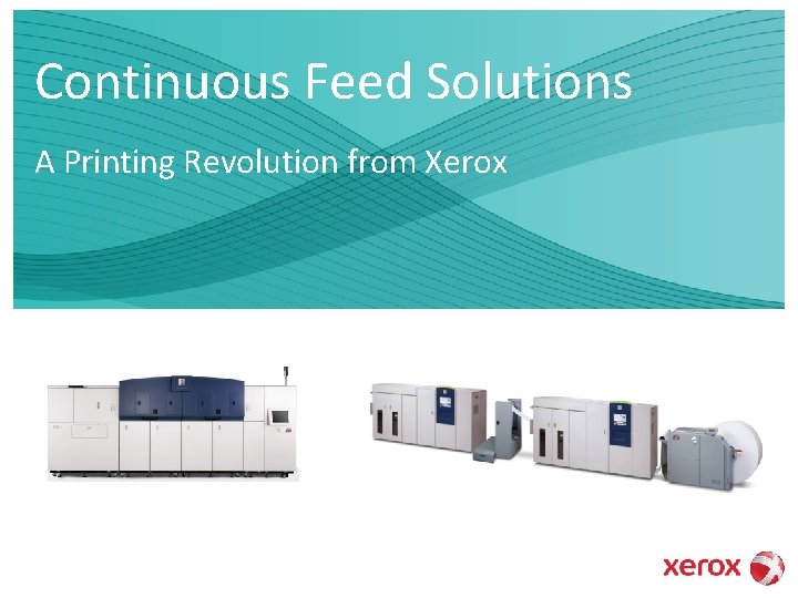 Continuous Feed Solutions A Printing Revolution from Xerox Business Group Name Here 