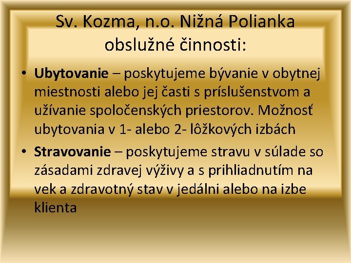 Sv. Kozma, n. o. Nižná Polianka obslužné činnosti: • Ubytovanie – poskytujeme bývanie v