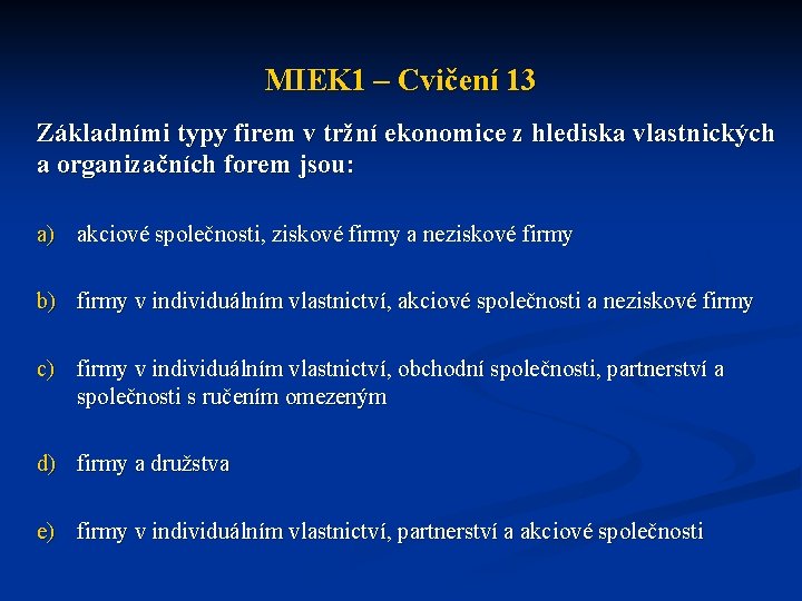 MIEK 1 – Cvičení 13 Základními typy firem v tržní ekonomice z hlediska vlastnických