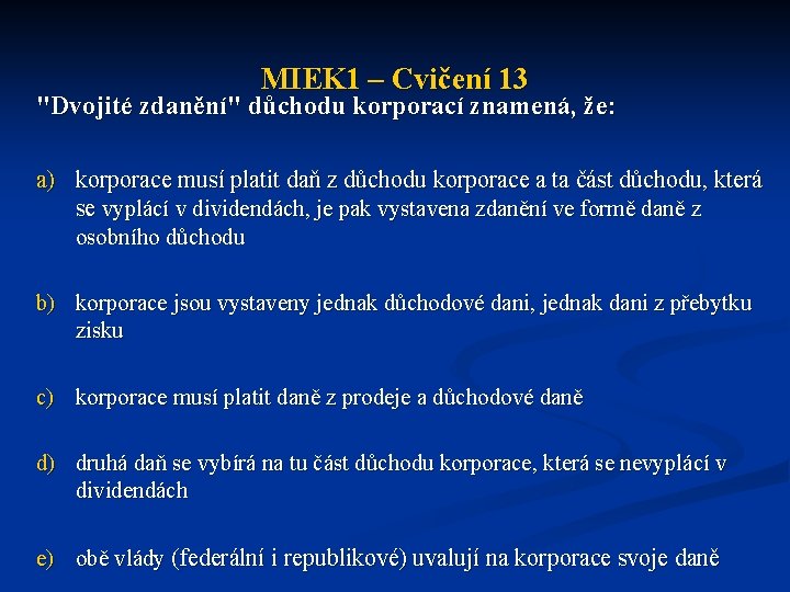 MIEK 1 – Cvičení 13 "Dvojité zdanění" důchodu korporací znamená, že: a) korporace musí