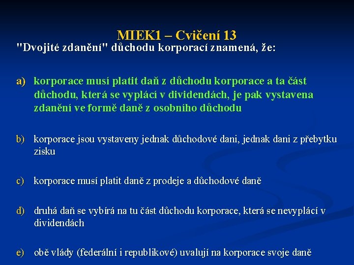 MIEK 1 – Cvičení 13 "Dvojité zdanění" důchodu korporací znamená, že: a) korporace musí