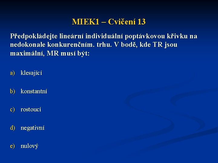 MIEK 1 – Cvičení 13 Předpokládejte lineární individuální poptávkovou křivku na nedokonale konkurenčním. trhu.