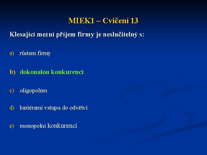 MIEK 1 – Cvičení 13 Klesající mezní příjem firmy je neslučitelný s: a) růstem