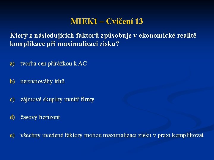 MIEK 1 – Cvičení 13 Který z následujících faktorů způsobuje v ekonomické realitě komplikace