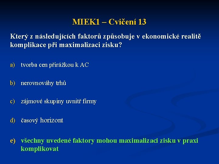 MIEK 1 – Cvičení 13 Který z následujících faktorů způsobuje v ekonomické realitě komplikace