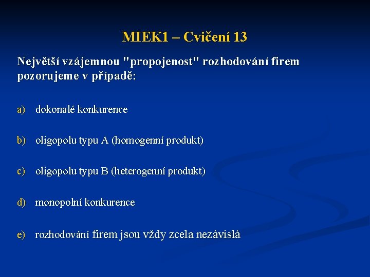 MIEK 1 – Cvičení 13 Největší vzájemnou "propojenost" rozhodování firem pozorujeme v případě: a)