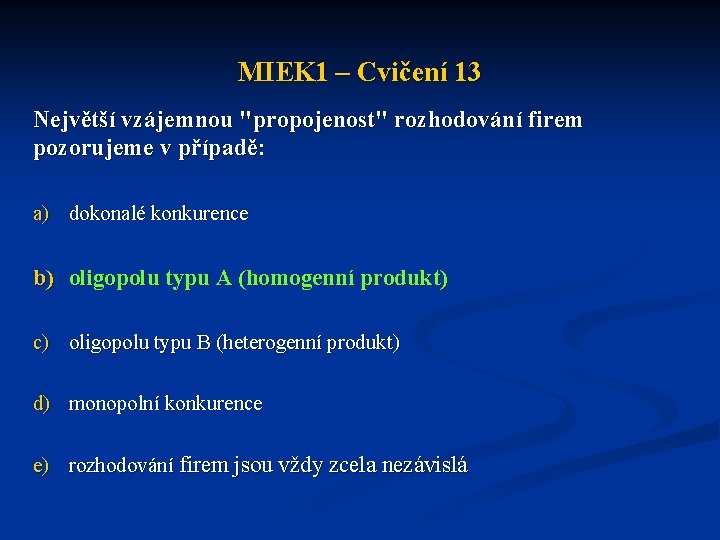 MIEK 1 – Cvičení 13 Největší vzájemnou "propojenost" rozhodování firem pozorujeme v případě: a)
