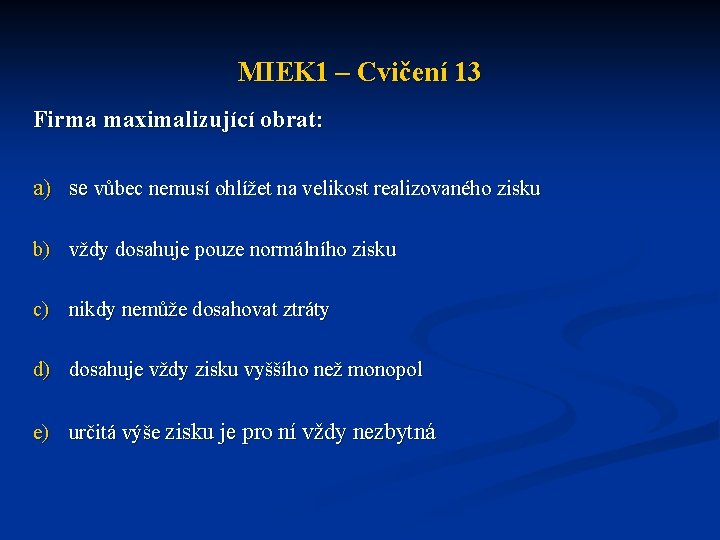 MIEK 1 – Cvičení 13 Firma maximalizující obrat: a) se vůbec nemusí ohlížet na