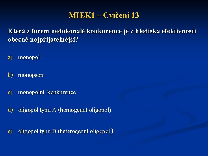 MIEK 1 – Cvičení 13 Která z forem nedokonalé konkurence je z hlediska efektivnosti