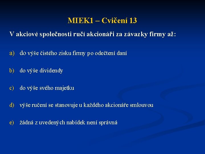 MIEK 1 – Cvičení 13 V akciové společnosti ručí akcionáři za závazky firmy až: