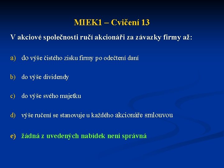 MIEK 1 – Cvičení 13 V akciové společnosti ručí akcionáři za závazky firmy až: