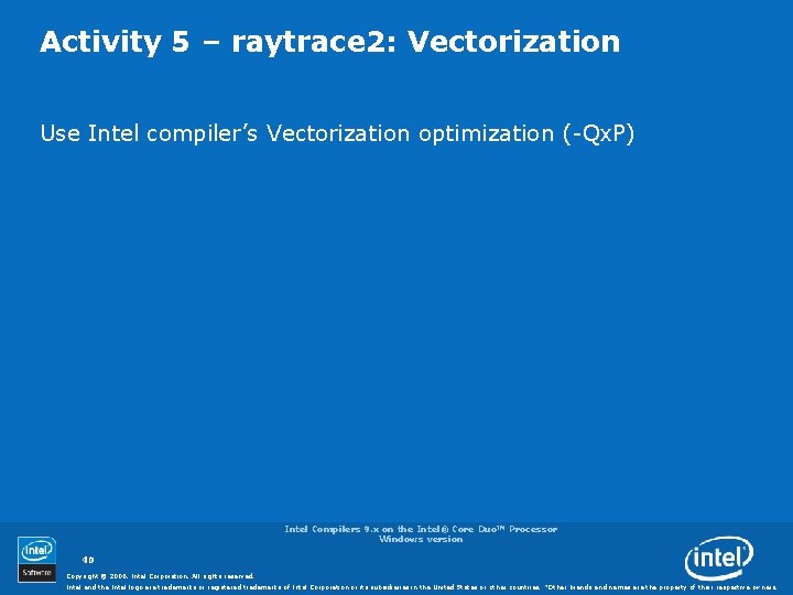 Activity 5 – raytrace 2: Vectorization Use Intel compiler’s Vectorization optimization (-Qx. P) Intel