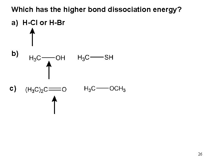 Which has the higher bond dissociation energy? a) H-Cl or H-Br b) c) 26