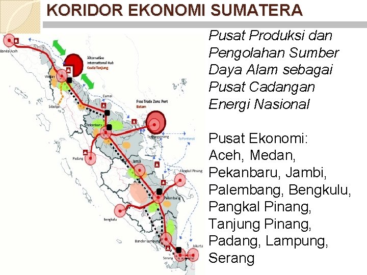 KORIDOR EKONOMI SUMATERA Pusat Produksi dan Pengolahan Sumber Daya Alam sebagai Pusat Cadangan Energi