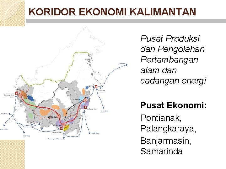 KORIDOR EKONOMI KALIMANTAN Pusat Produksi dan Pengolahan Pertambangan alam dan cadangan energi Pusat Ekonomi: