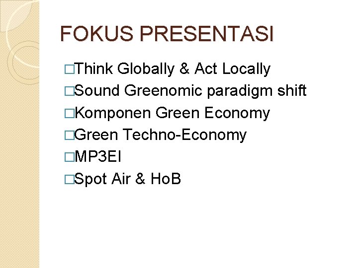 FOKUS PRESENTASI �Think Globally & Act Locally �Sound Greenomic paradigm shift �Komponen Green Economy